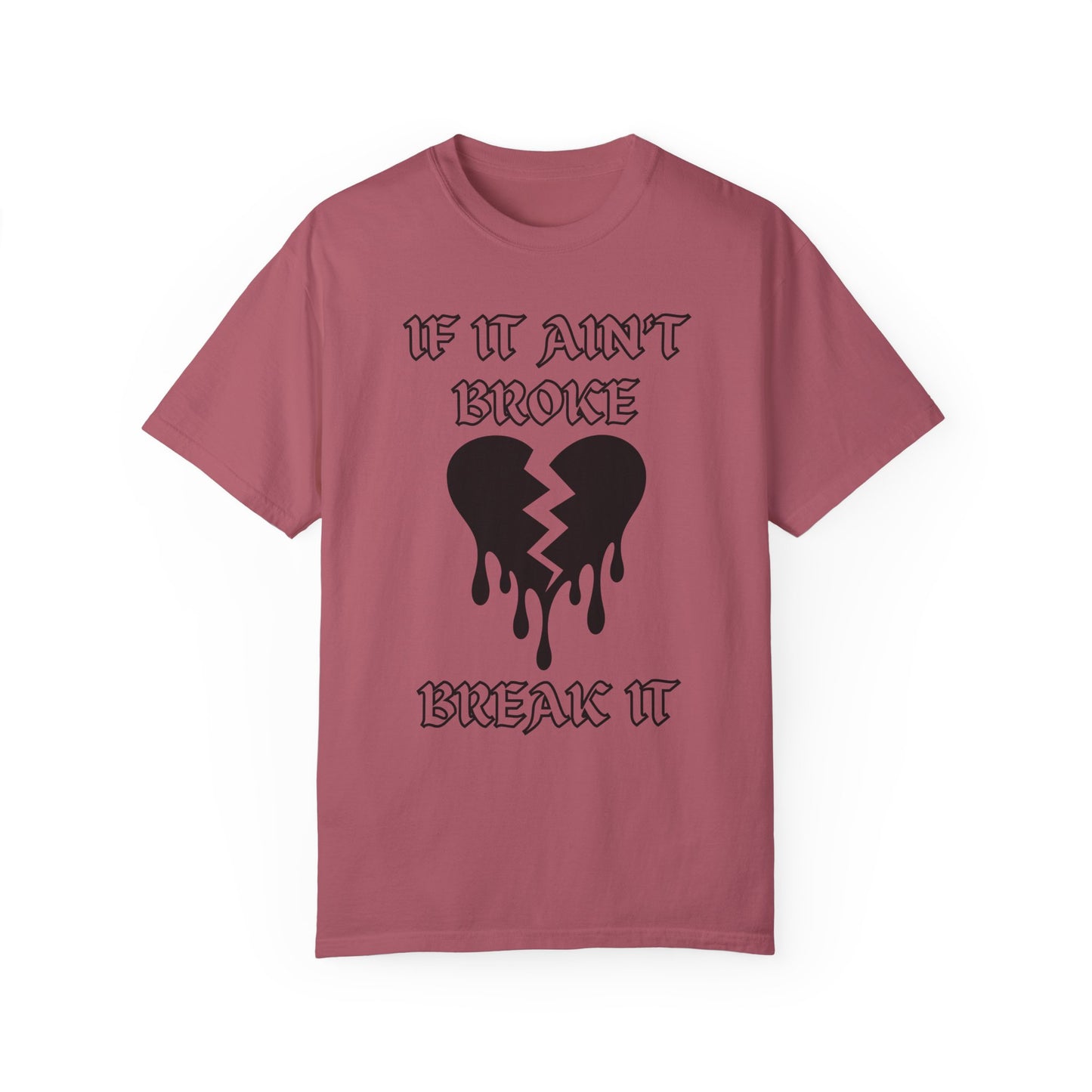 T-shirt with bold gothic-style text 'If It Ain't Broke, Break It' and dripping broken heart graphic. Perfect for rebellious fashion, Valentine’s Day outfit ideas, edgy streetwear style, and bold statement graphic tees.