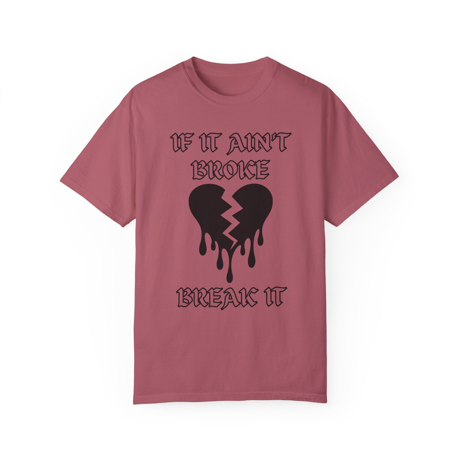 T-shirt with bold gothic-style text 'If It Ain't Broke, Break It' and dripping broken heart graphic. Perfect for rebellious fashion, Valentine’s Day outfit ideas, edgy streetwear style, and bold statement graphic tees.