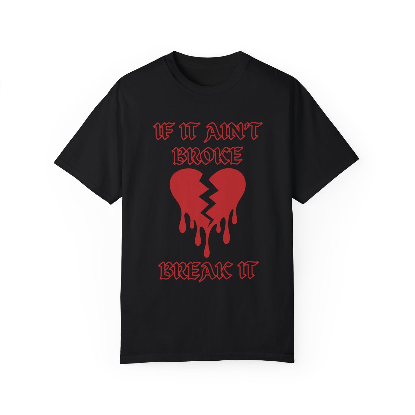 T-shirt with bold gothic-style text 'If It Ain't Broke, Break It' and dripping broken heart graphic. Perfect for rebellious fashion, Valentine’s Day outfit ideas, edgy streetwear style, and bold statement graphic tees.