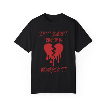 T-shirt with bold gothic-style text 'If It Ain't Broke, Break It' and dripping broken heart graphic. Perfect for rebellious fashion, Valentine’s Day outfit ideas, edgy streetwear style, and bold statement graphic tees.