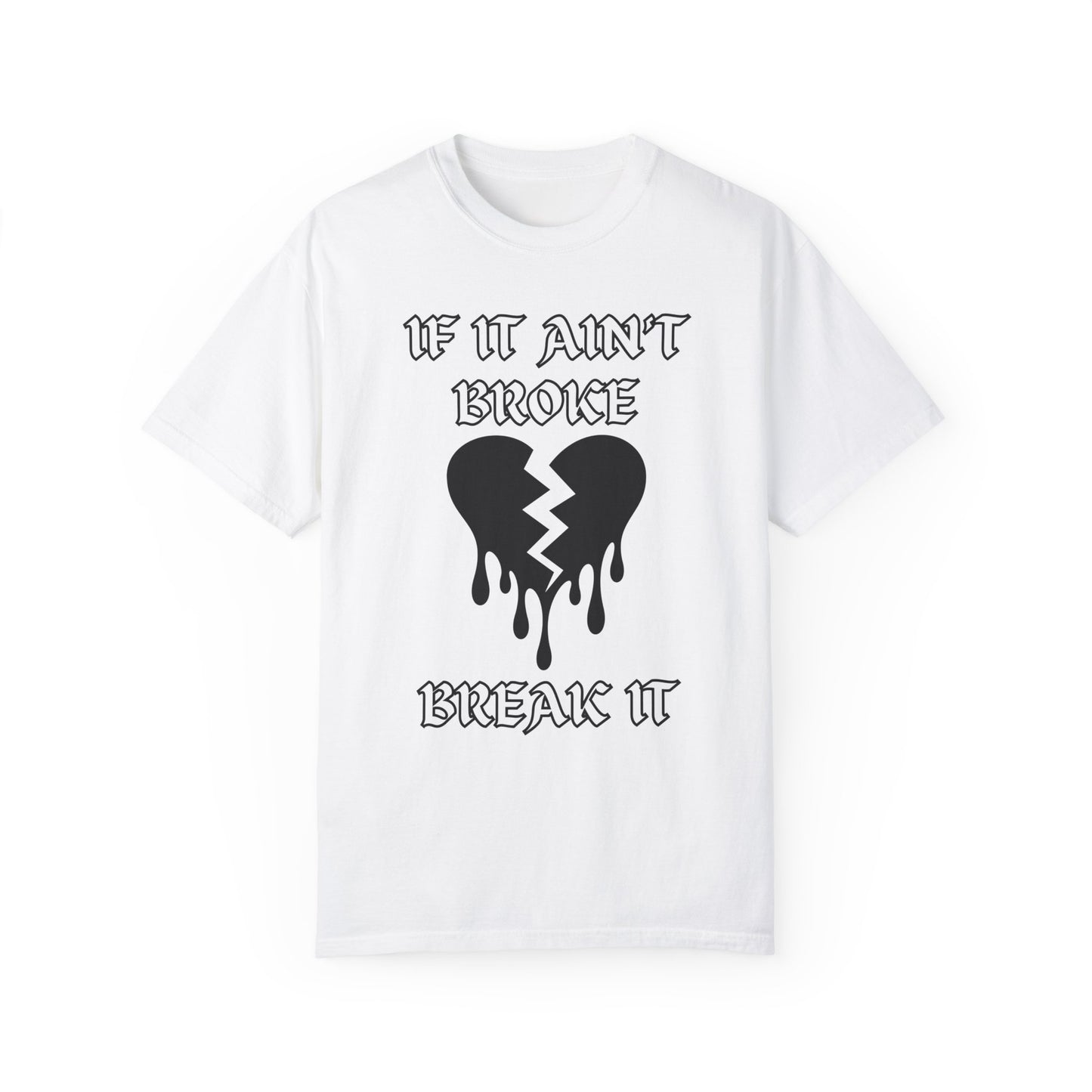 T-shirt with bold gothic-style text 'If It Ain't Broke, Break It' and dripping broken heart graphic. Perfect for rebellious fashion, Valentine’s Day outfit ideas, edgy streetwear style, and bold statement graphic tees.