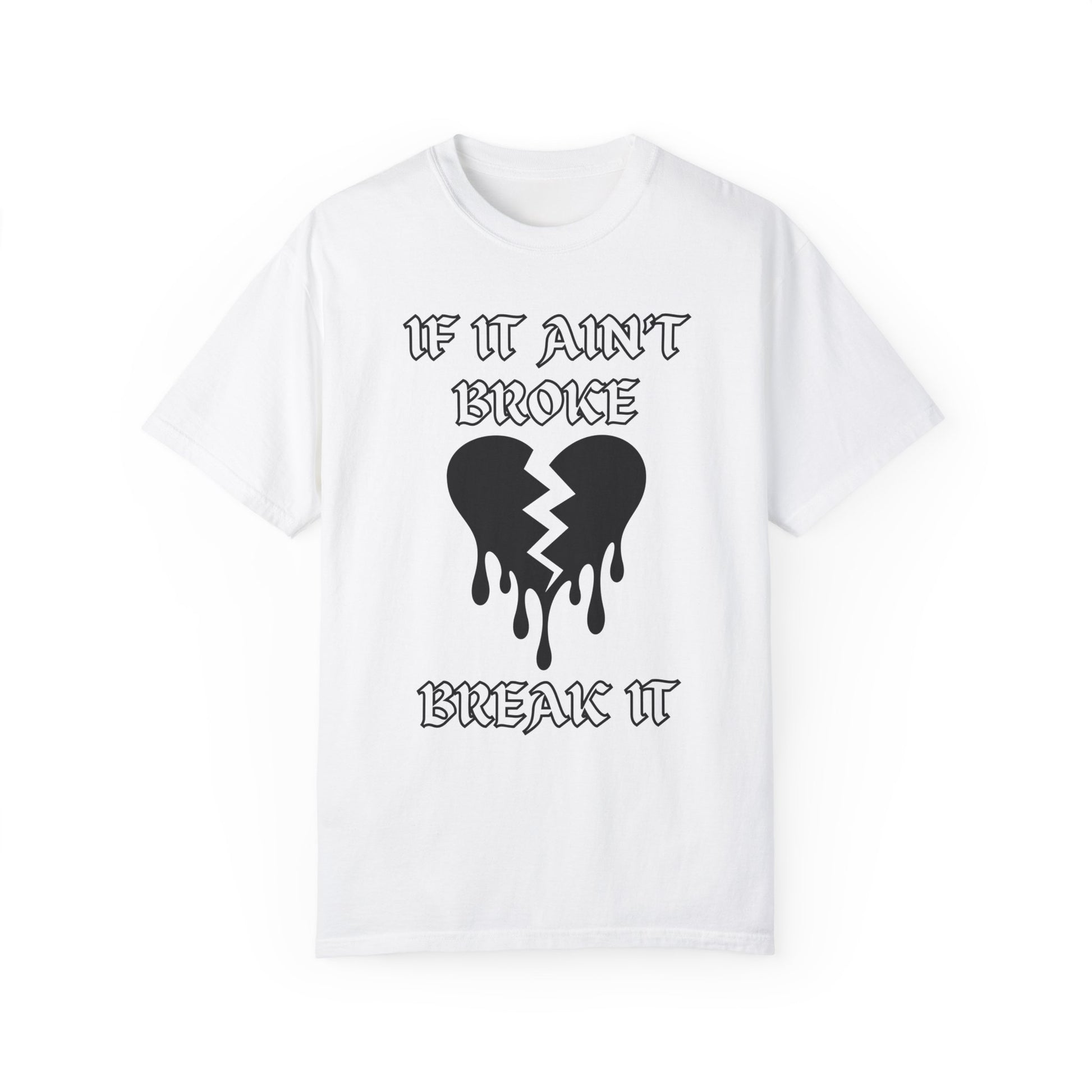 T-shirt with bold gothic-style text 'If It Ain't Broke, Break It' and dripping broken heart graphic. Perfect for rebellious fashion, Valentine’s Day outfit ideas, edgy streetwear style, and bold statement graphic tees.
